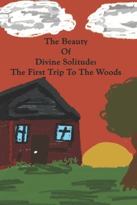 The Beauty of Divine Solitude: The First Trip To The Woods 1