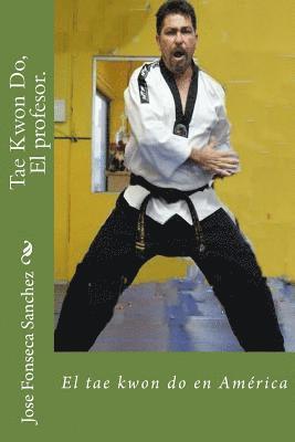 Jose Ramon Fonseca Sanchez - Tae Kwon Do, El profesor.: El tae kwon do en América, Häftad