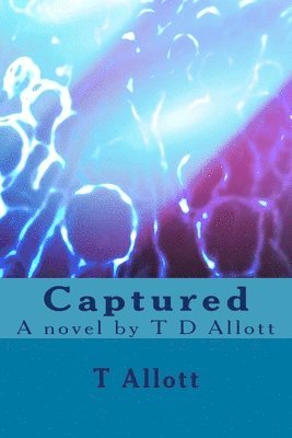 Captured: A novel by T D Allott 1