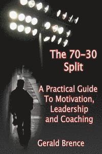 bokomslag The 70-30 Split: A Practical Guide to Motivation, Leadership, and Coaching