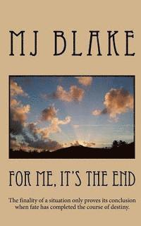 For Me, It's The End: The finality of a situation only proves its conclusion when fate has completed the course of destiny. 1