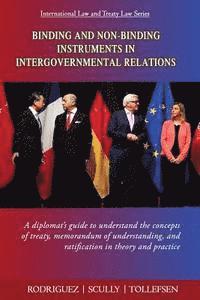 bokomslag Binding and Non-Binding Instruments in Intergovernmental Relations: A diplomat's guide to understand the concepts of treaty, memorandum of understandi