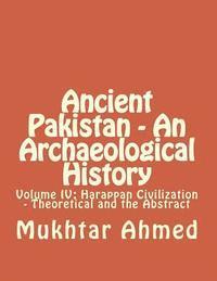 bokomslag Ancient Pakistan - An Archaeological History: Volume IV: Harappan Civilization - Theoretical and the Abstract