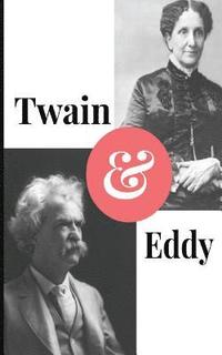 bokomslag Twain and Eddy: The Conflicted Relationship of Mark Twain and Christian Science Founder Mary Baker Eddy