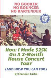 bokomslag No Booker, No Bouncer, No Bartender: How I Made $25K On A 2-Month House Concert Tour (And How You Can Too)