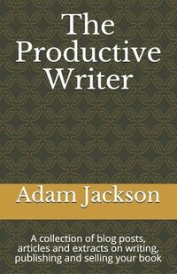 bokomslag The Productive Writer: A collection of blog posts, articles and extracts on writing, publishing and selling your book