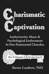 bokomslag Charismatic Captivation: Authoritarian Abuse & Psychological Enslavement In Neo-Pentecostal Churches