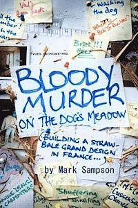 bokomslag Bloody Murder On The Dog's Meadow: Building a straw-bale grand design in France