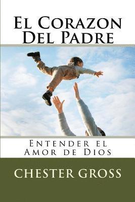 Chester M. Gross - El Corazon Del Padre: Entender el Amor de Dios, Häftad