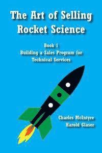 bokomslag The Art of Selling Rocket Science: Book 1. Building a Sales Program for Technical Services