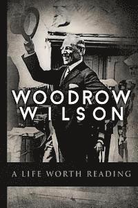 bokomslag Woodrow Wilson: A Life Worth Reading