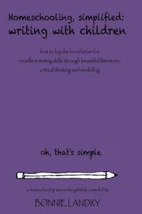 bokomslag Homeschooling, Simplified Writing With Children: Homeschooling, simplified: teaching children writing how to lay the foundation for excellent writing