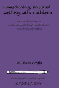 Bonnie Landry - Homeschooling, Simplified Writing With Children: Homeschooling, simplified: teaching children writing how to lay the foundation for excellent writing, Häftad