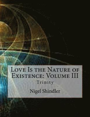 Nigel Shindler - Love Is the Nature of Existence: Volume III: Trinity, Häftad
