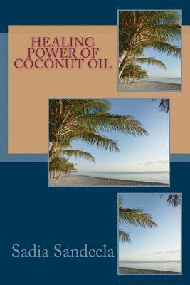 bokomslag Healing Power of Coconut Oil: Health benefits of coconuts and coconut oil.