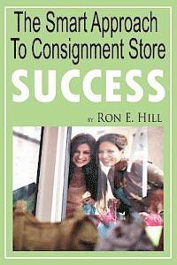 bokomslag The Smart Approach To Consignment Store Success: How To Create 'WOW And $$$' For Your New Or Existing Consignment Store