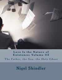 bokomslag Love Is the Nature of Existence: Volume III: Trinity; The Father, the Son, the Holy Ghost