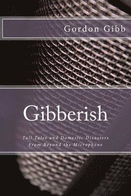 Gibberish: Tall Tales & Domestic Disasters From Beyond the Microphone 1