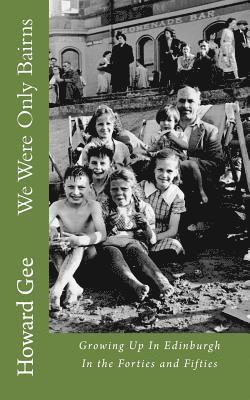 Howard Gee - We Were Only Bairns: Growing Up In Edinburgh In The Forties and Fifties, Häftad