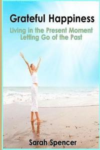 bokomslag Grateful Happiness: How to live life in the present moment