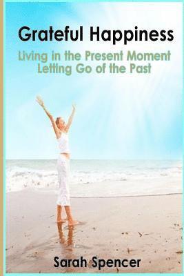 Grateful Happiness: How to live life in the present moment 1