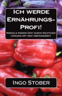 bokomslag Ich werde Ernährungs-Profi!: Niemals wieder Diät durch richtigen Umgang mit dem Überangebot