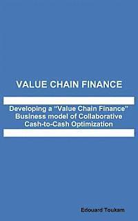 bokomslag Value Chain Finance: Developing a "Value Chain Finance" Business model of Collaborative Cash to Cash Optimization