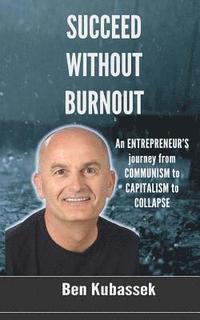 bokomslag Succeed Without Burnout: An ENTREPRENEUR'S journey from COMMUNISM to CAPITALISM to COLLAPSE