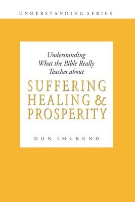 bokomslag Understanding What the Bible Really Teaches about Suffering Healing and Prosperity