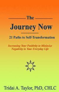 bokomslag The Journey Now: 21 Paths to Self-Transformation: Increasing Your Positivity to Minimize Negativity in Your Everyday Life