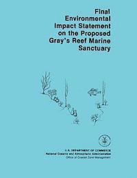 National Oceanic and Atmospheric Adminis - Final Environmental Impact Statement on the Proposed Gray's Reef Marine Sanctuary, Häftad