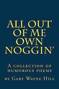 All Out Of me Own Noggin': A collection of humorous poems 1