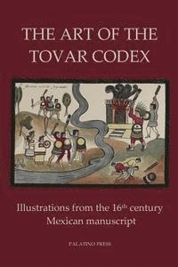 bokomslag The Art of the Tovar Codex: Illustrations from the 16th century Mexican manuscript