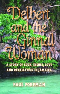 bokomslag Delbert And The Ginnal Woman: A Story of Luck, Insult, Love and Retaliation in Jamaica