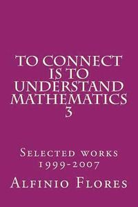 bokomslag To connect is to understand mathematics 3: Collected works 1999-2007