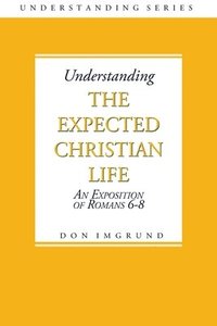 bokomslag Understanding The Expected Christian Life: An Exposition of Romans 6-8