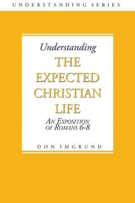 bokomslag Understanding The Expected Christian Life: An Exposition of Romans 6-8