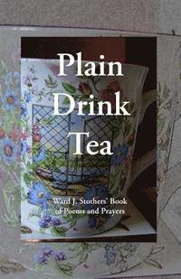 bokomslag Plain Drink Tea: Ward J. Stothers' Book of Poems and Prayers