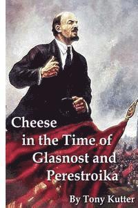 Tony Kutter - Cheese in the Time of Glasnost and Perestroika, Häftad