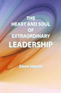 bokomslag The Heart and Soul of Extraordinary Leadership