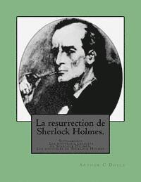 bokomslag La resurrection de Sherlock Holmes.: Supplement: Les nouveaux exploits de Sherlock Holmes. Les souvenirs de Sherlock Holmes.