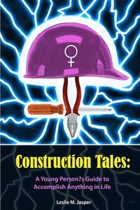 bokomslag Construction Tales: A Young Person's Guide to Accomplish Anything in Life