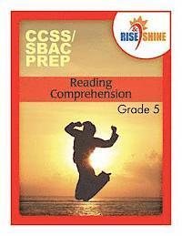 Rise & Shine CCSS/SBAC Prep Reading Comprehension Grade 5 1