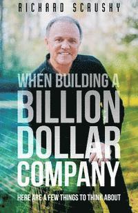 When Building a Billion Dollar Company: Here are a few things to think about