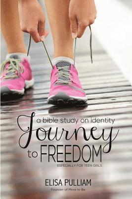 Journey to Freedom: A Bible Study on Identity Especially for Teen Girls 1