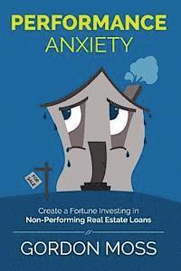 bokomslag Performance Anxiety: Creating A Fortune Investing In Non-Performing Real Estate Loans