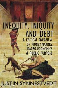 bokomslag inequity, iniquity and debt: a critical overview of money-making, macro-economics and public purpose