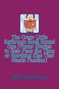 bokomslag The Crazy Little Bathroom Book Round One (Funny Stories to Help Pass the Time or Anything Else That Needs Passing)