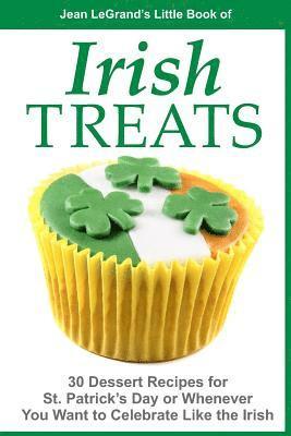 IRISH TREATS - 30 Dessert Recipes for St. Patrick's Day or Whenever You Want to Celebrate Like the Irish 1