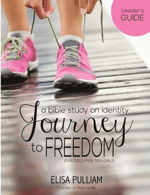 Journey to Freedom Leader's Guide: A Bible Study on Identity for Teen Girls 1